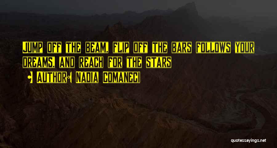 Nadia Comaneci Quotes: Jump Off The Beam, Flip Off The Bars Follows Your Dreams, And Reach For The Stars