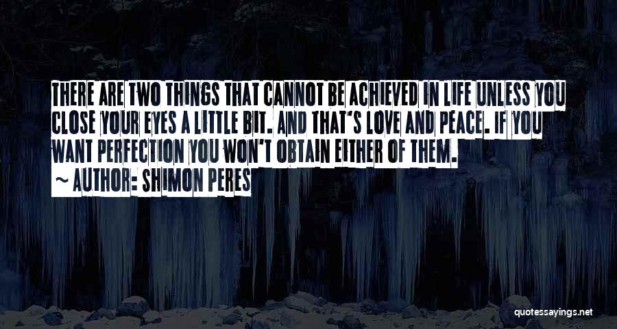 Shimon Peres Quotes: There Are Two Things That Cannot Be Achieved In Life Unless You Close Your Eyes A Little Bit. And That's