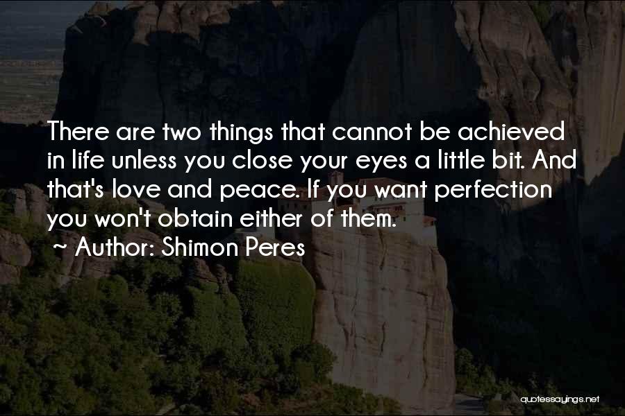 Shimon Peres Quotes: There Are Two Things That Cannot Be Achieved In Life Unless You Close Your Eyes A Little Bit. And That's