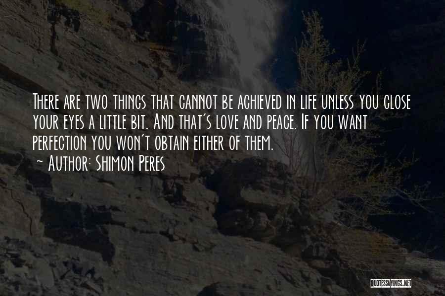 Shimon Peres Quotes: There Are Two Things That Cannot Be Achieved In Life Unless You Close Your Eyes A Little Bit. And That's