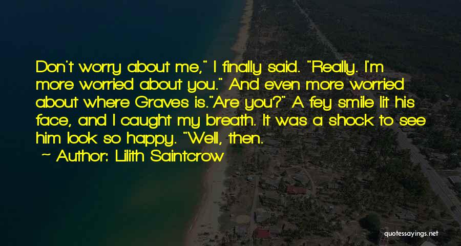 Lilith Saintcrow Quotes: Don't Worry About Me, I Finally Said. Really. I'm More Worried About You. And Even More Worried About Where Graves