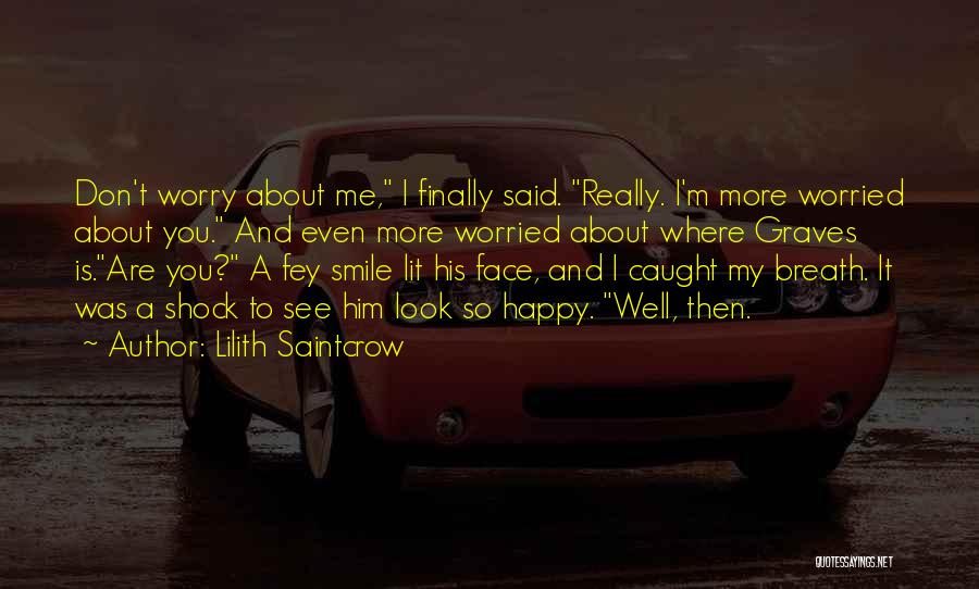 Lilith Saintcrow Quotes: Don't Worry About Me, I Finally Said. Really. I'm More Worried About You. And Even More Worried About Where Graves