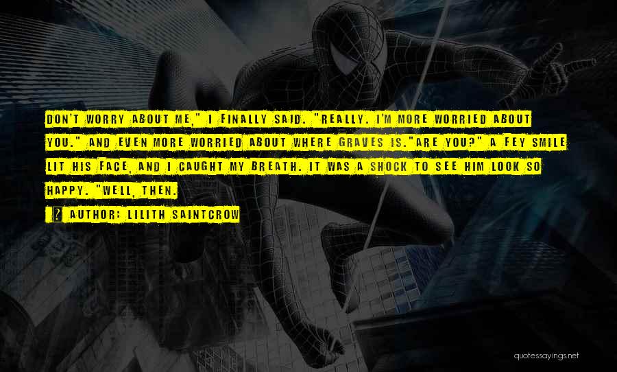 Lilith Saintcrow Quotes: Don't Worry About Me, I Finally Said. Really. I'm More Worried About You. And Even More Worried About Where Graves