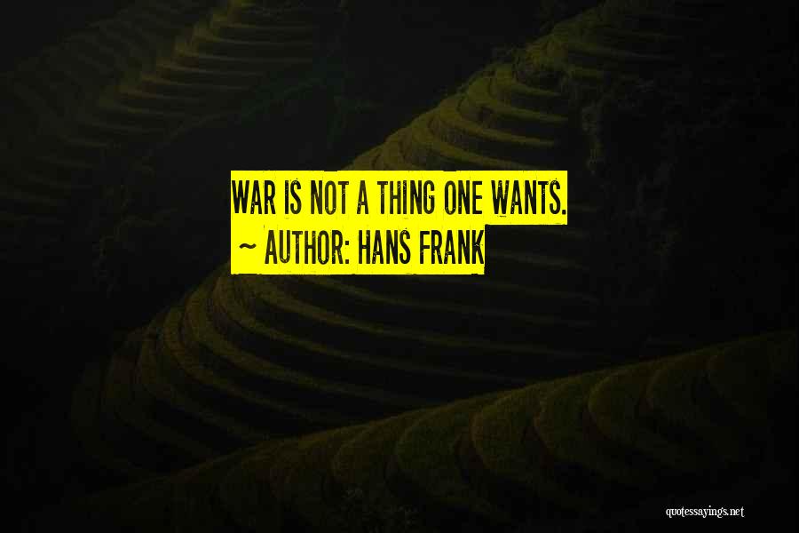 Hans Frank Quotes: War Is Not A Thing One Wants.