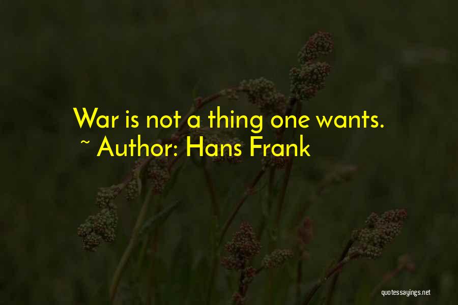 Hans Frank Quotes: War Is Not A Thing One Wants.