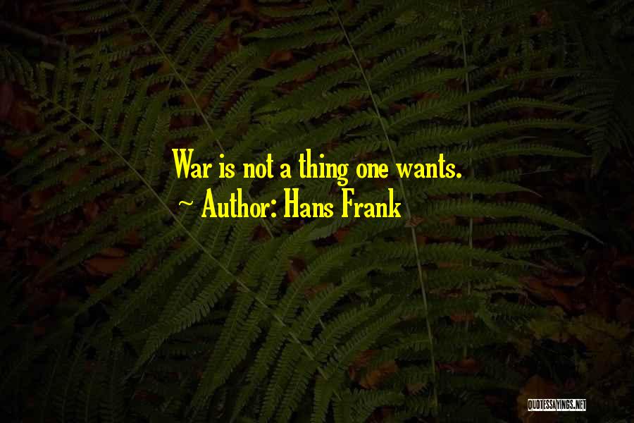 Hans Frank Quotes: War Is Not A Thing One Wants.