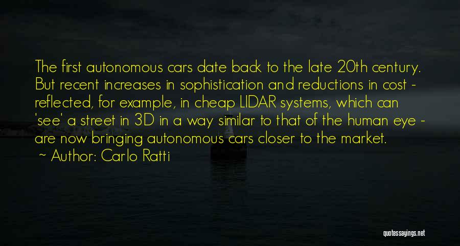 Carlo Ratti Quotes: The First Autonomous Cars Date Back To The Late 20th Century. But Recent Increases In Sophistication And Reductions In Cost