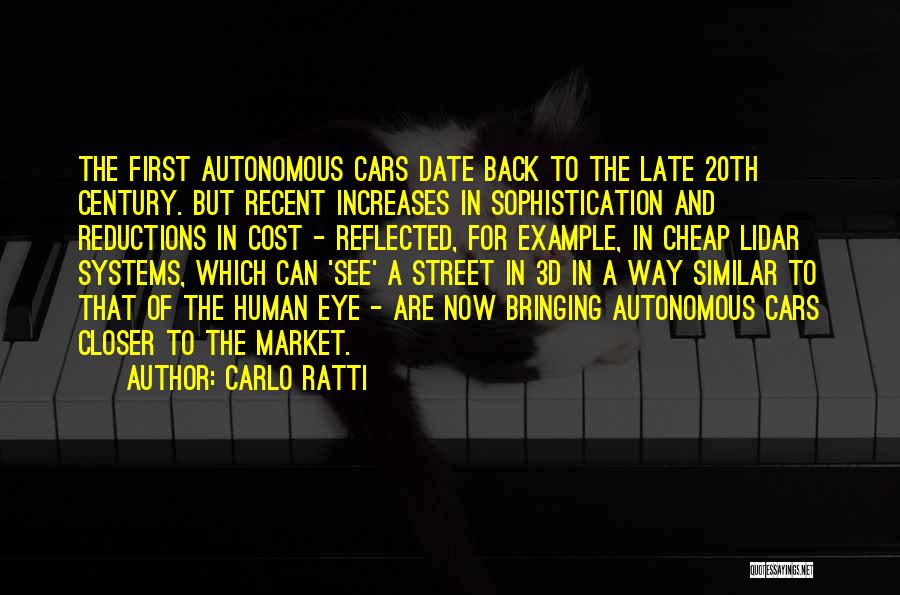 Carlo Ratti Quotes: The First Autonomous Cars Date Back To The Late 20th Century. But Recent Increases In Sophistication And Reductions In Cost