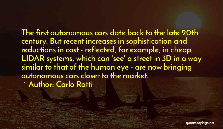Carlo Ratti Quotes: The First Autonomous Cars Date Back To The Late 20th Century. But Recent Increases In Sophistication And Reductions In Cost