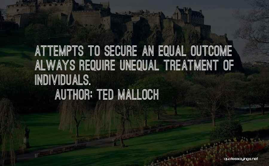 Ted Malloch Quotes: Attempts To Secure An Equal Outcome Always Require Unequal Treatment Of Individuals.