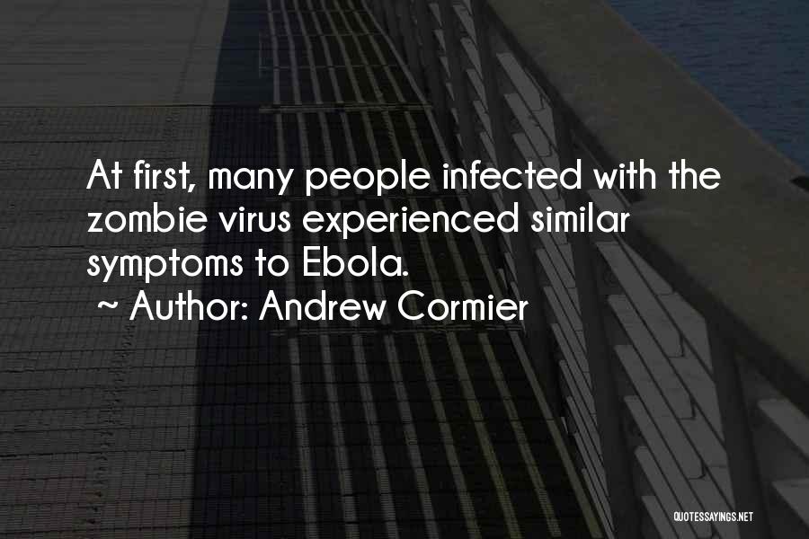 Andrew Cormier Quotes: At First, Many People Infected With The Zombie Virus Experienced Similar Symptoms To Ebola.