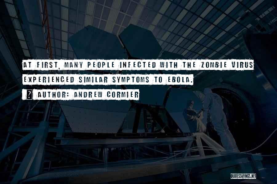 Andrew Cormier Quotes: At First, Many People Infected With The Zombie Virus Experienced Similar Symptoms To Ebola.