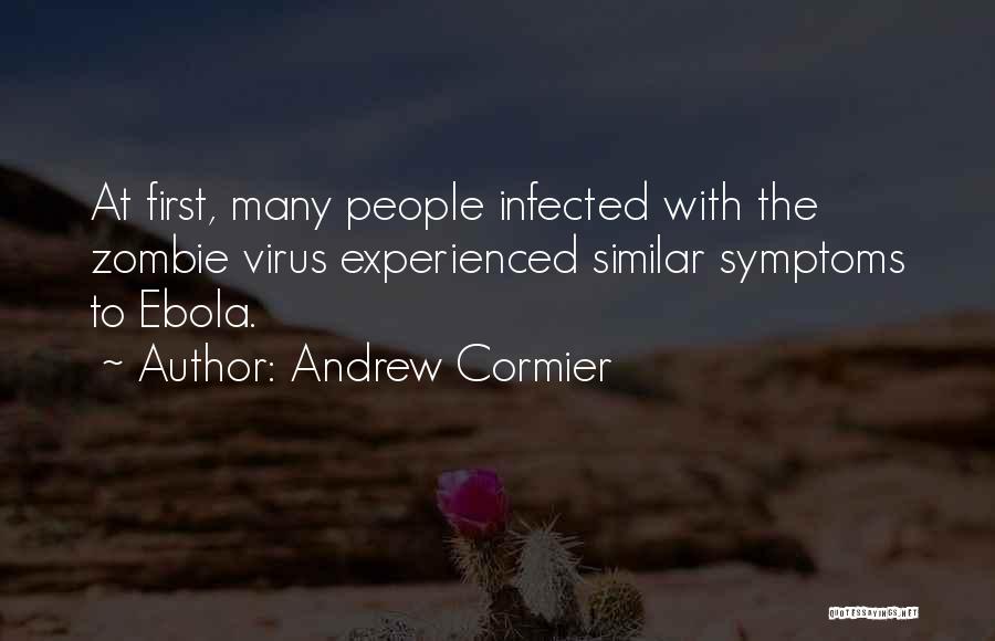 Andrew Cormier Quotes: At First, Many People Infected With The Zombie Virus Experienced Similar Symptoms To Ebola.