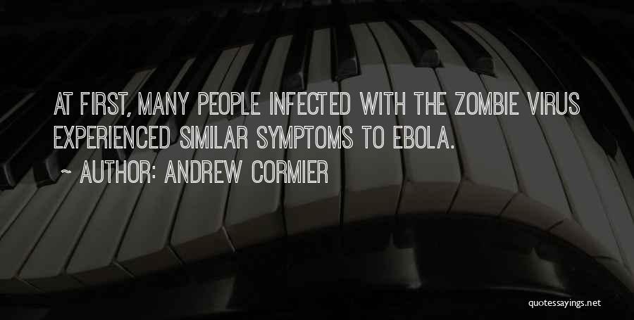 Andrew Cormier Quotes: At First, Many People Infected With The Zombie Virus Experienced Similar Symptoms To Ebola.