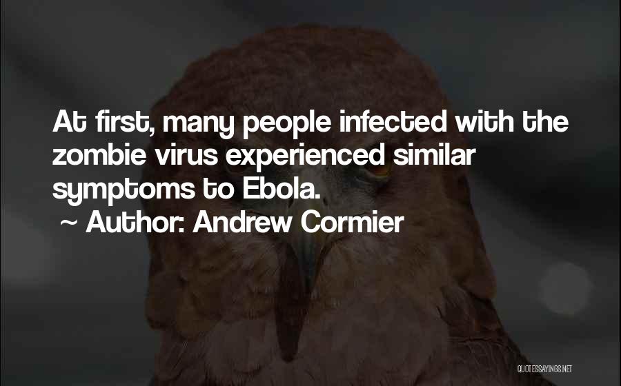 Andrew Cormier Quotes: At First, Many People Infected With The Zombie Virus Experienced Similar Symptoms To Ebola.