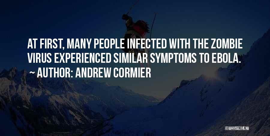 Andrew Cormier Quotes: At First, Many People Infected With The Zombie Virus Experienced Similar Symptoms To Ebola.