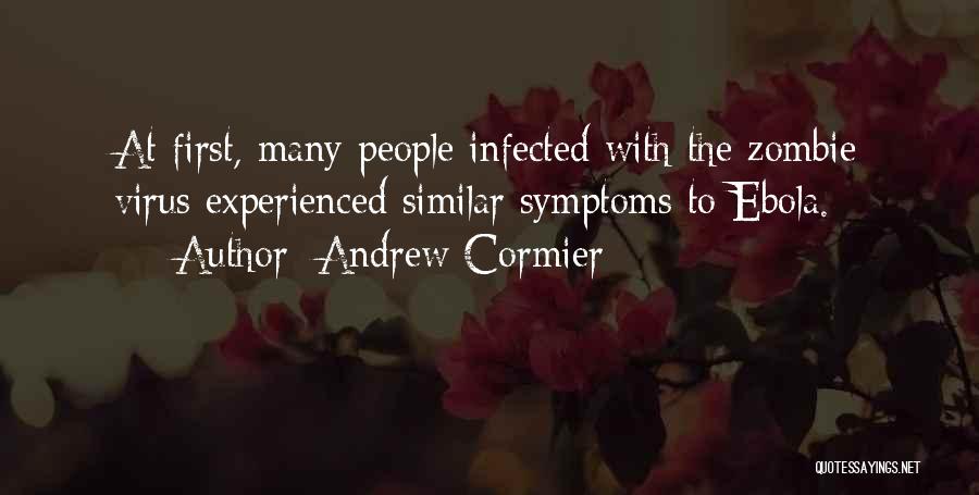 Andrew Cormier Quotes: At First, Many People Infected With The Zombie Virus Experienced Similar Symptoms To Ebola.