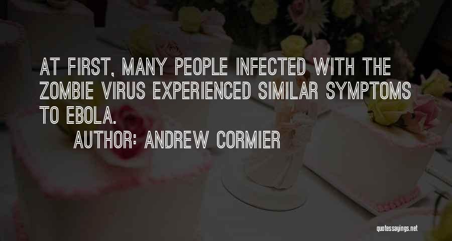 Andrew Cormier Quotes: At First, Many People Infected With The Zombie Virus Experienced Similar Symptoms To Ebola.