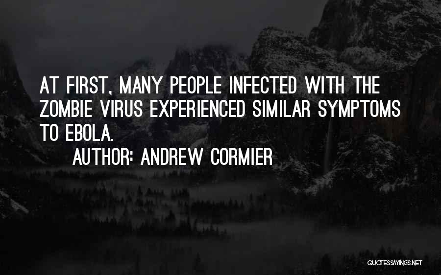 Andrew Cormier Quotes: At First, Many People Infected With The Zombie Virus Experienced Similar Symptoms To Ebola.