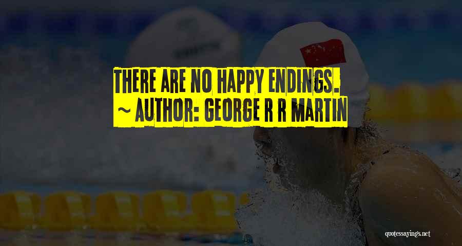 George R R Martin Quotes: There Are No Happy Endings.