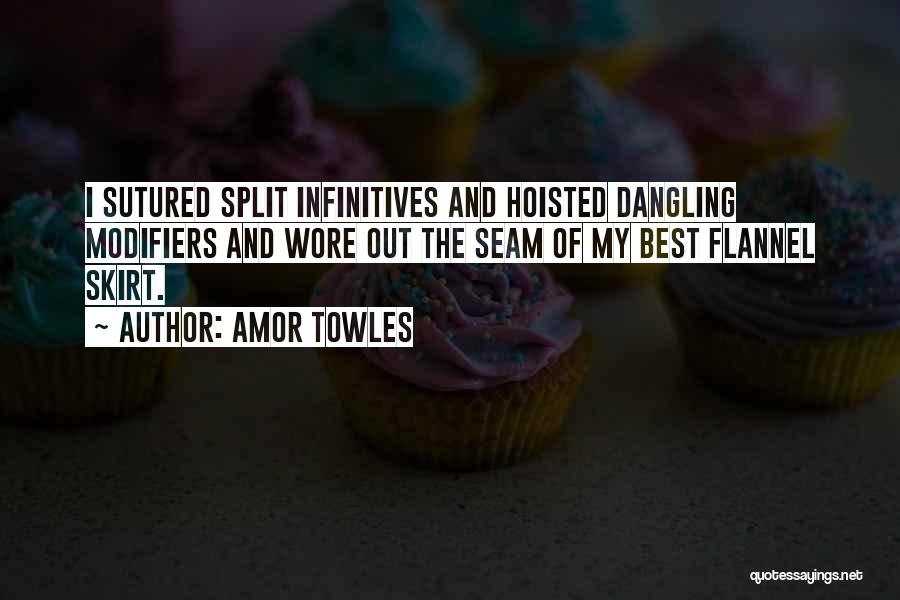 Amor Towles Quotes: I Sutured Split Infinitives And Hoisted Dangling Modifiers And Wore Out The Seam Of My Best Flannel Skirt.