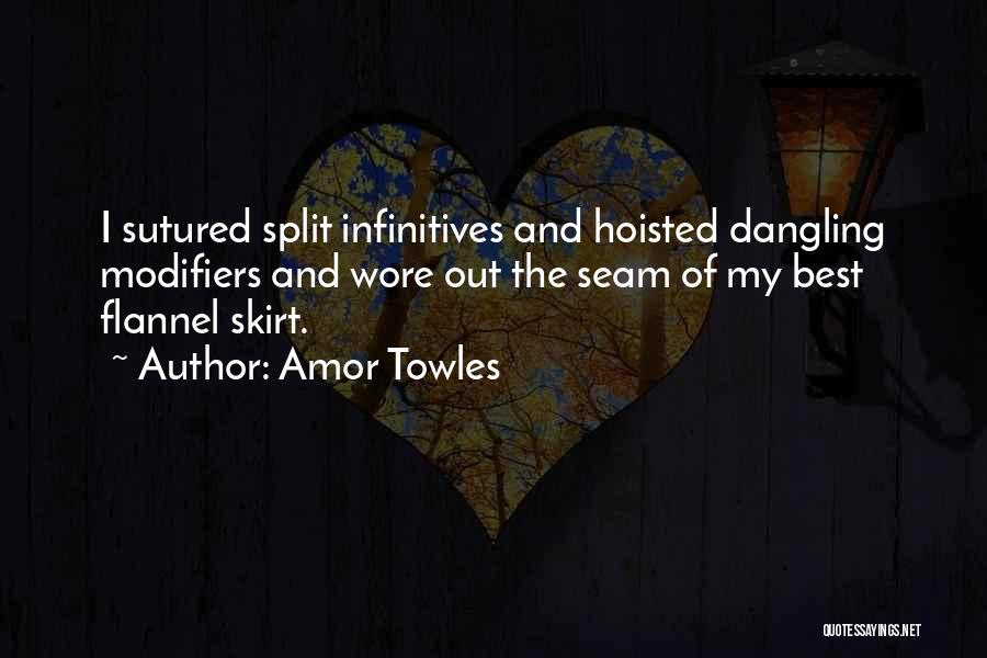 Amor Towles Quotes: I Sutured Split Infinitives And Hoisted Dangling Modifiers And Wore Out The Seam Of My Best Flannel Skirt.