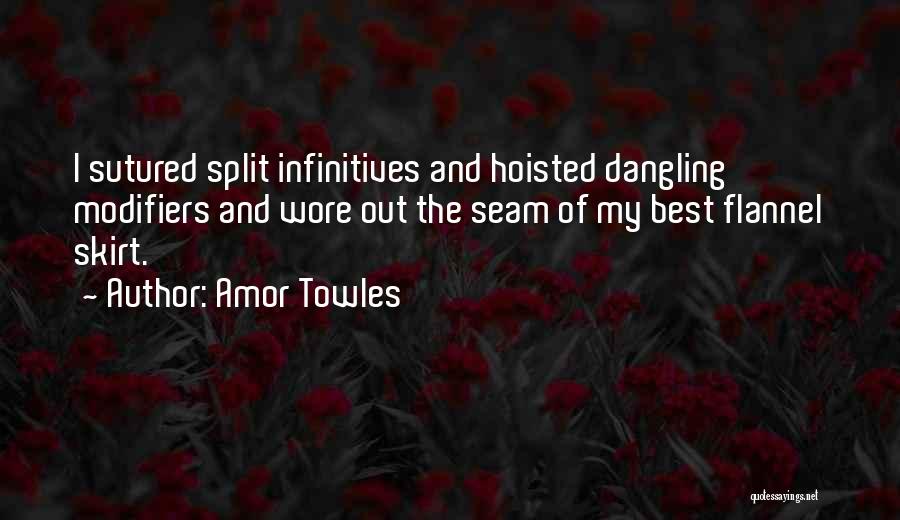 Amor Towles Quotes: I Sutured Split Infinitives And Hoisted Dangling Modifiers And Wore Out The Seam Of My Best Flannel Skirt.