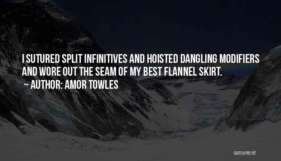 Amor Towles Quotes: I Sutured Split Infinitives And Hoisted Dangling Modifiers And Wore Out The Seam Of My Best Flannel Skirt.