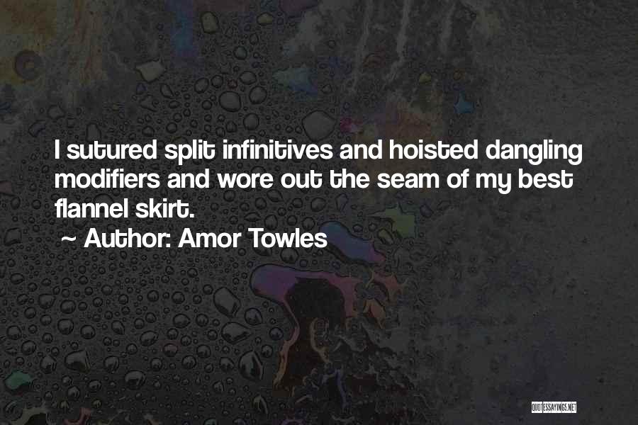 Amor Towles Quotes: I Sutured Split Infinitives And Hoisted Dangling Modifiers And Wore Out The Seam Of My Best Flannel Skirt.