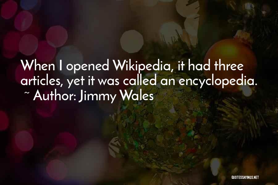 Jimmy Wales Quotes: When I Opened Wikipedia, It Had Three Articles, Yet It Was Called An Encyclopedia.