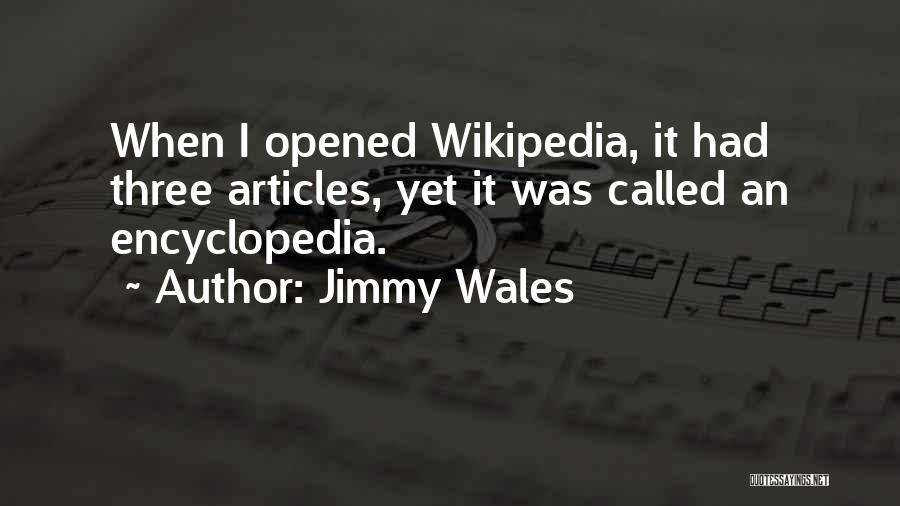 Jimmy Wales Quotes: When I Opened Wikipedia, It Had Three Articles, Yet It Was Called An Encyclopedia.