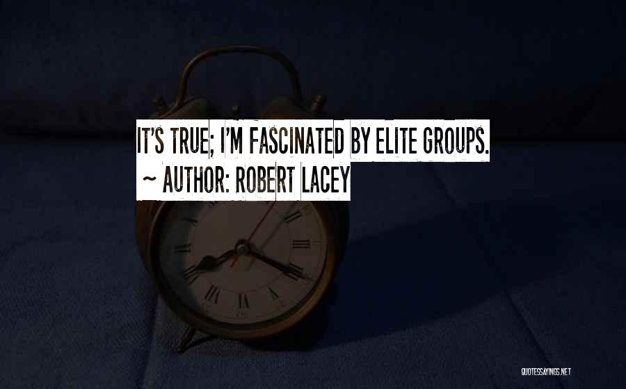 Robert Lacey Quotes: It's True; I'm Fascinated By Elite Groups.