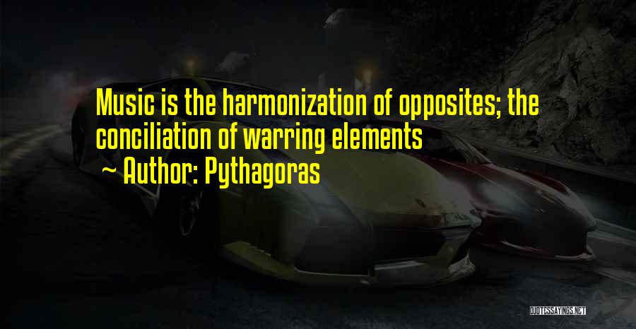 Pythagoras Quotes: Music Is The Harmonization Of Opposites; The Conciliation Of Warring Elements