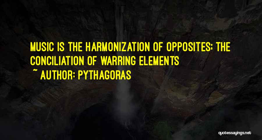 Pythagoras Quotes: Music Is The Harmonization Of Opposites; The Conciliation Of Warring Elements