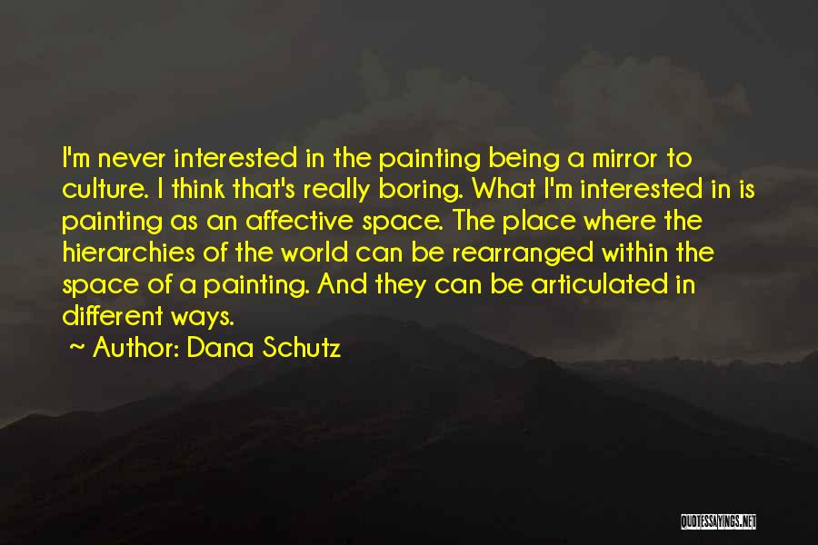 Dana Schutz Quotes: I'm Never Interested In The Painting Being A Mirror To Culture. I Think That's Really Boring. What I'm Interested In