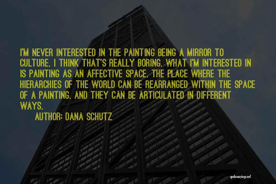 Dana Schutz Quotes: I'm Never Interested In The Painting Being A Mirror To Culture. I Think That's Really Boring. What I'm Interested In