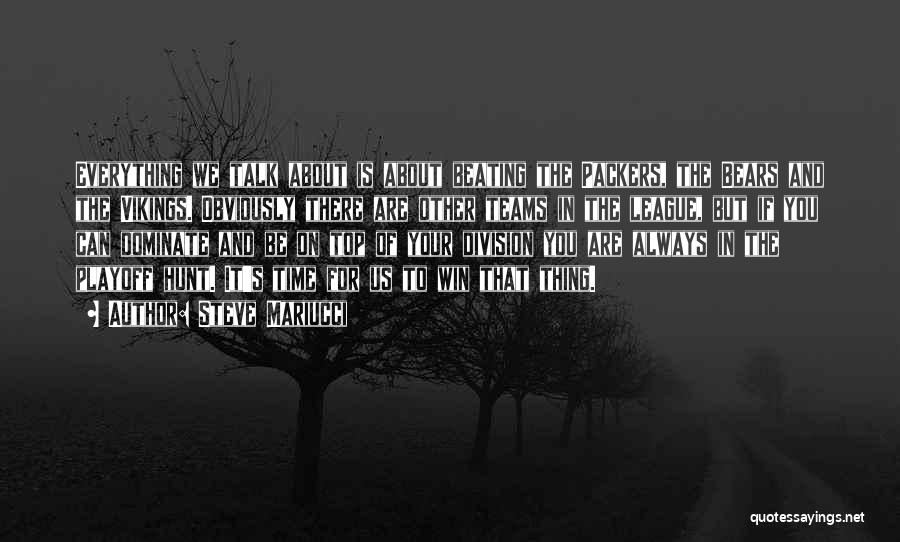 Steve Mariucci Quotes: Everything We Talk About Is About Beating The Packers, The Bears And The Vikings. Obviously There Are Other Teams In