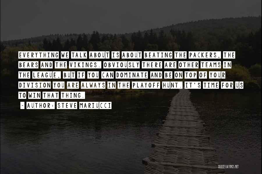 Steve Mariucci Quotes: Everything We Talk About Is About Beating The Packers, The Bears And The Vikings. Obviously There Are Other Teams In