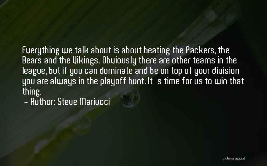 Steve Mariucci Quotes: Everything We Talk About Is About Beating The Packers, The Bears And The Vikings. Obviously There Are Other Teams In