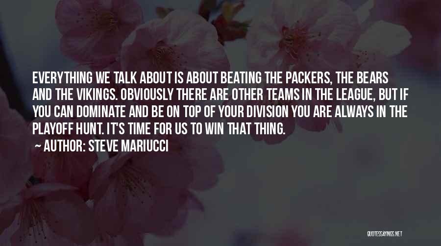 Steve Mariucci Quotes: Everything We Talk About Is About Beating The Packers, The Bears And The Vikings. Obviously There Are Other Teams In