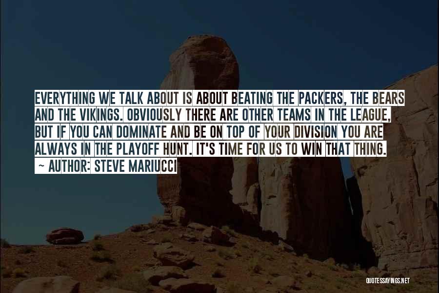 Steve Mariucci Quotes: Everything We Talk About Is About Beating The Packers, The Bears And The Vikings. Obviously There Are Other Teams In