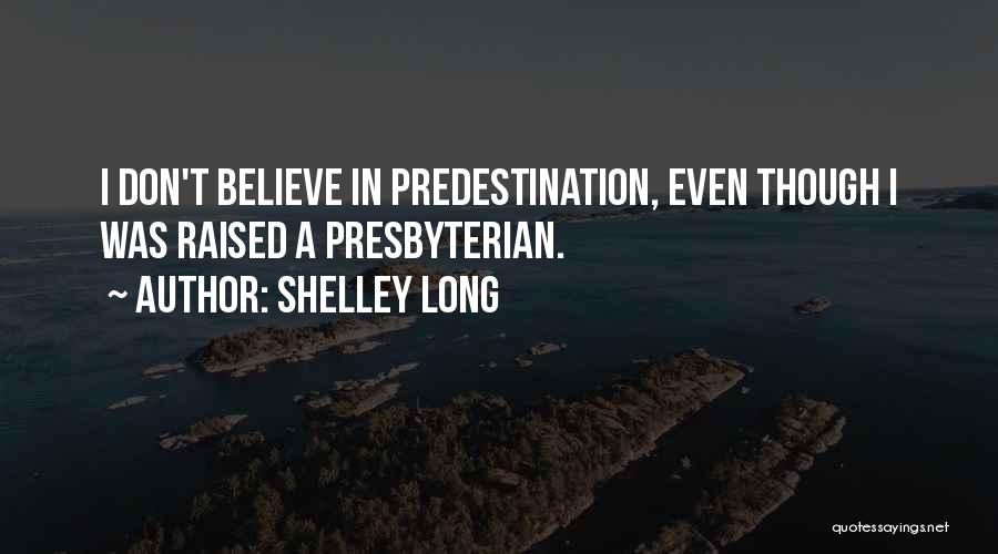 Shelley Long Quotes: I Don't Believe In Predestination, Even Though I Was Raised A Presbyterian.