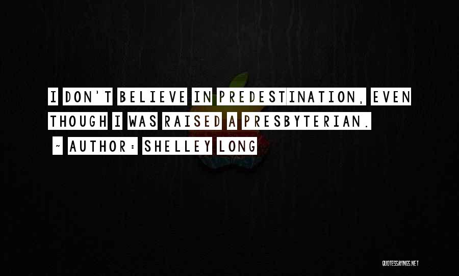 Shelley Long Quotes: I Don't Believe In Predestination, Even Though I Was Raised A Presbyterian.