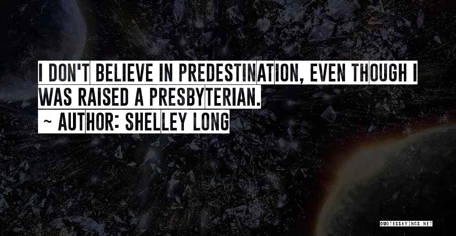 Shelley Long Quotes: I Don't Believe In Predestination, Even Though I Was Raised A Presbyterian.