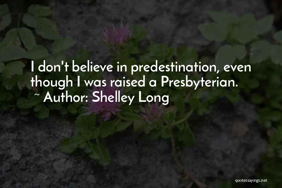 Shelley Long Quotes: I Don't Believe In Predestination, Even Though I Was Raised A Presbyterian.