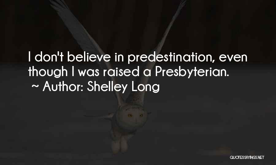 Shelley Long Quotes: I Don't Believe In Predestination, Even Though I Was Raised A Presbyterian.