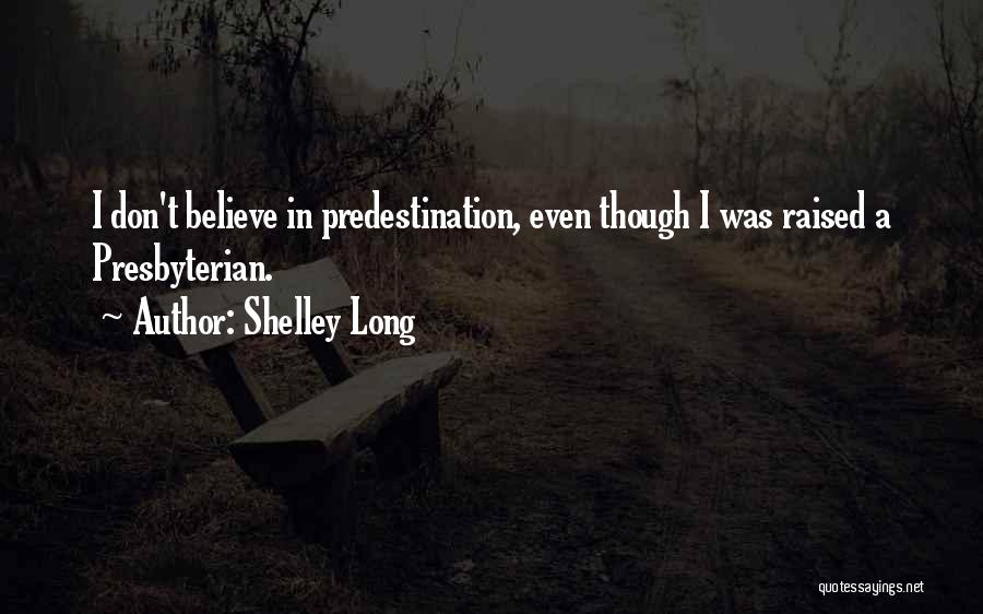 Shelley Long Quotes: I Don't Believe In Predestination, Even Though I Was Raised A Presbyterian.