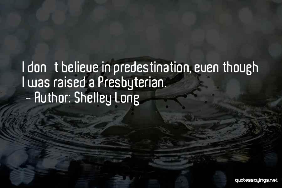 Shelley Long Quotes: I Don't Believe In Predestination, Even Though I Was Raised A Presbyterian.