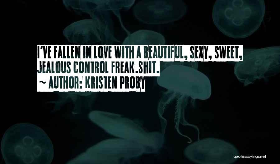 Kristen Proby Quotes: I've Fallen In Love With A Beautiful, Sexy, Sweet, Jealous Control Freak.shit.