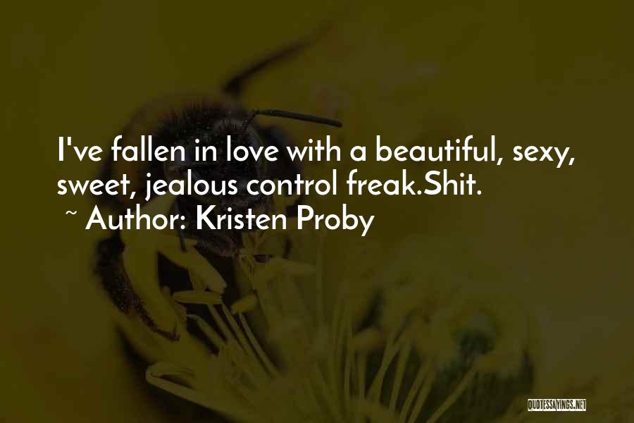 Kristen Proby Quotes: I've Fallen In Love With A Beautiful, Sexy, Sweet, Jealous Control Freak.shit.
